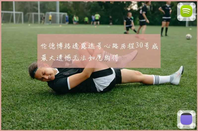 伦德博格透露选号心路历程30号成最大遗憾无法如愿购得